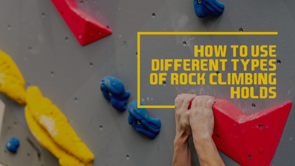 How to use different types of rock climbing holds