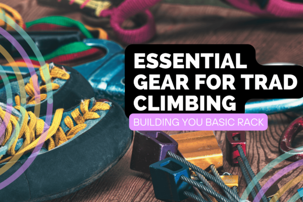 Essential Gear for Trad Climbing - Building You Basic Rack